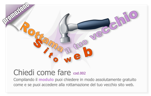 Chiedi come fare cod.002 Compilando il modulo puoi chiedere in modo assolutamente gratuito come e se puoi accedere alla rottamazione del tuo vecchio sito web. Rottama il tuo vecchio s i t o w e b promozione